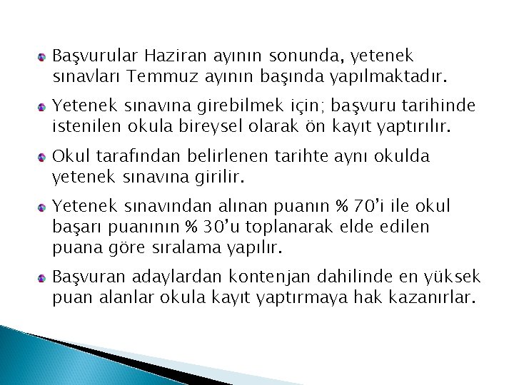 Başvurular Haziran ayının sonunda, yetenek sınavları Temmuz ayının başında yapılmaktadır. Yetenek sınavına girebilmek için;