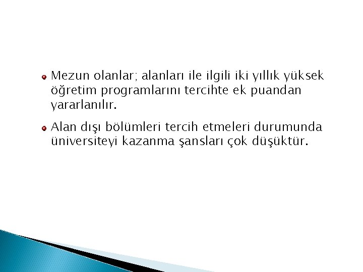 Mezun olanlar; alanları ile ilgili iki yıllık yüksek öğretim programlarını tercihte ek puandan yararlanılır.