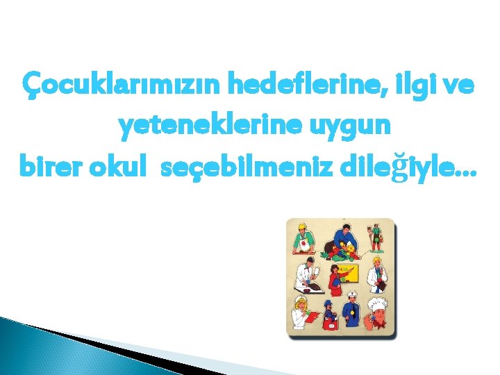 Çocuklarımızın hedeflerine, ilgi ve yeteneklerine uygun birer okul seçebilmeniz dileğiyle… 