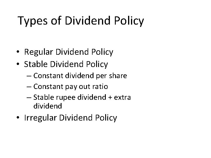 Types of Dividend Policy • Regular Dividend Policy • Stable Dividend Policy – Constant