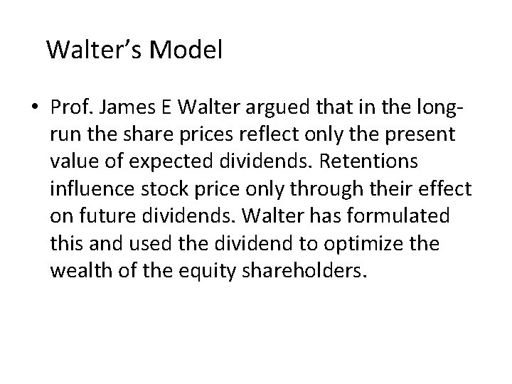 Walter’s Model • Prof. James E Walter argued that in the longrun the share
