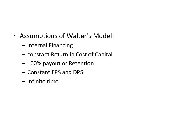  • Assumptions of Walter’s Model: – Internal Financing – constant Return in Cost