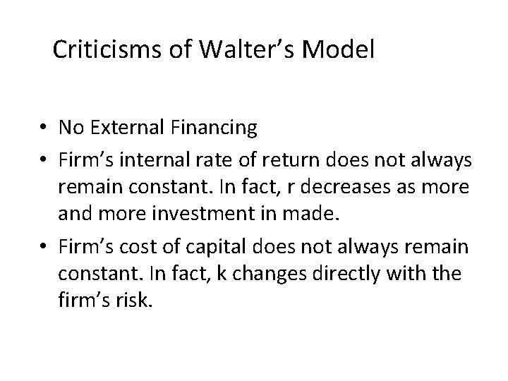 Criticisms of Walter’s Model • No External Financing • Firm’s internal rate of return