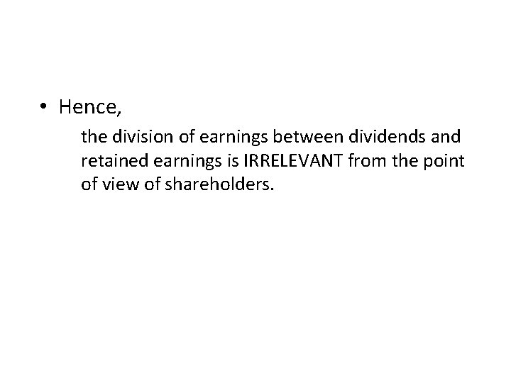  • Hence, the division of earnings between dividends and retained earnings is IRRELEVANT