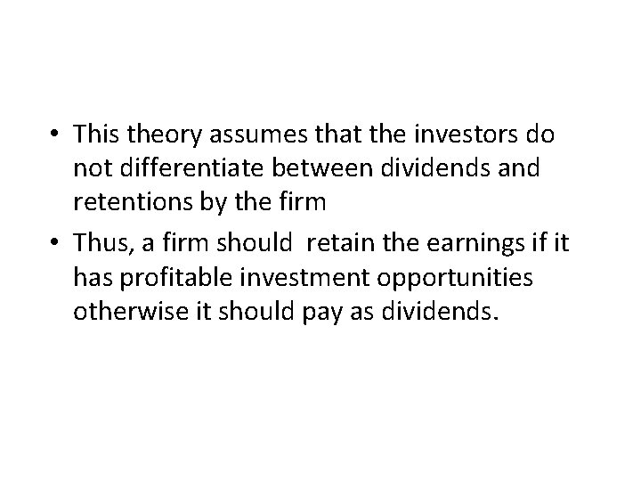  • This theory assumes that the investors do not differentiate between dividends and