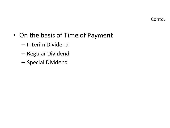Contd. • On the basis of Time of Payment – Interim Dividend – Regular