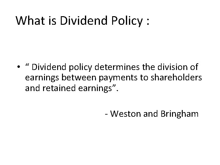 What is Dividend Policy : • “ Dividend policy determines the division of earnings