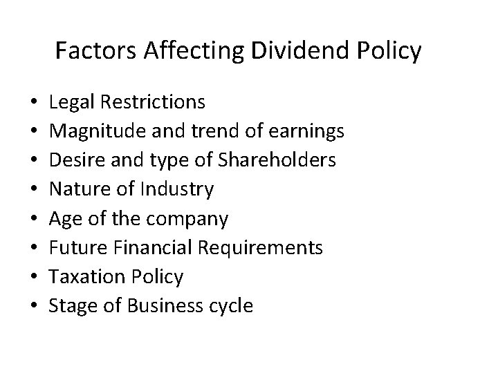 Factors Affecting Dividend Policy • • Legal Restrictions Magnitude and trend of earnings Desire