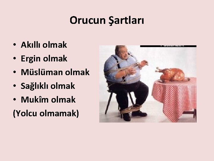 Orucun Şartları • Akıllı olmak • Ergin olmak • Müslüman olmak • Sağlıklı olmak