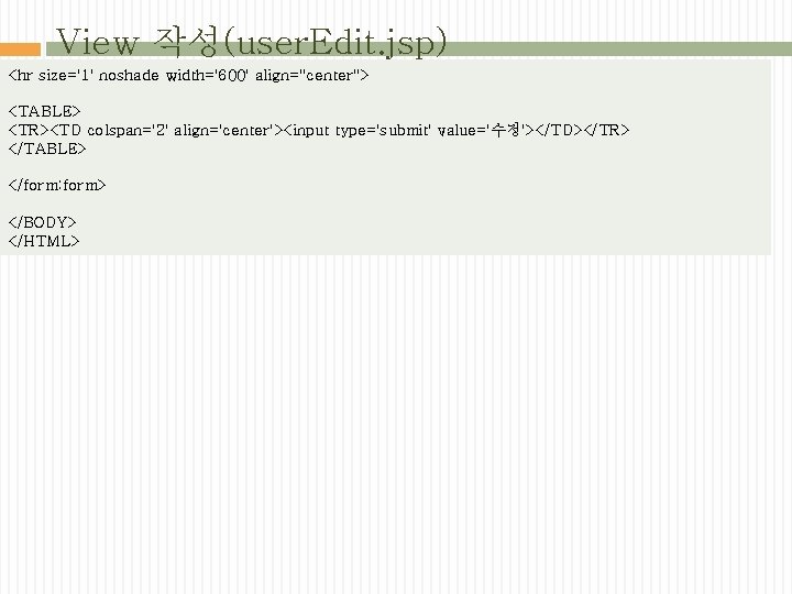 View 작성(user. Edit. jsp) <hr size='1' noshade width='600' align="center"> <TABLE> <TR><TD colspan='2' align='center'><input type='submit'