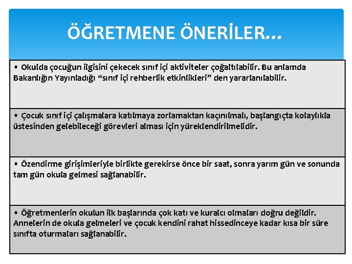 ÖĞRETMENE ÖNERİLER… • Okulda çocuğun ilgisini çekecek sınıf içi aktiviteler çoğaltılabilir. Bu anlamda Bakanlığın
