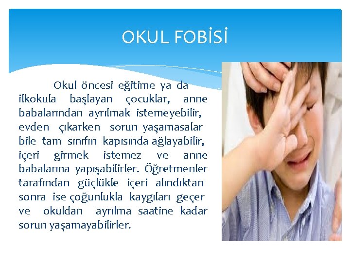 OKUL FOBİSİ Okul öncesi eğitime ya da ilkokula başlayan çocuklar, anne babalarından ayrılmak istemeyebilir,