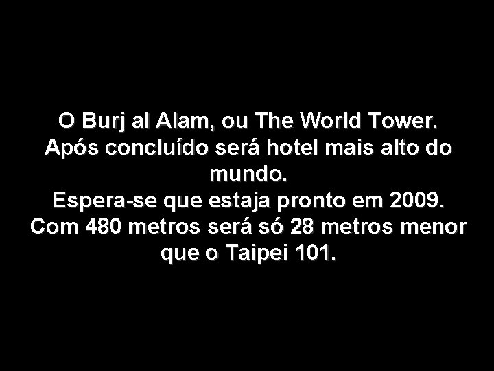 O Burj al Alam, ou The World Tower. Após concluído será hotel mais alto