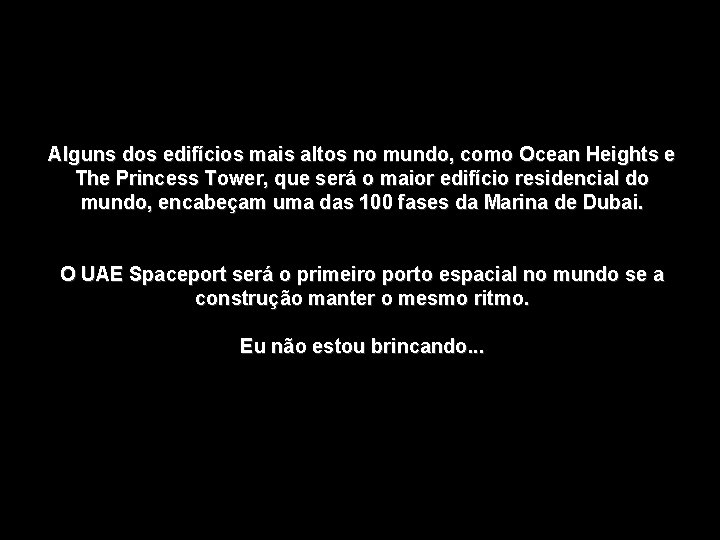 Alguns dos edifícios mais altos no mundo, como Ocean Heights e The Princess Tower,