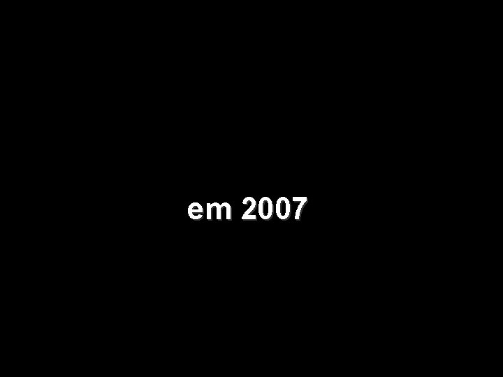 em 2007 