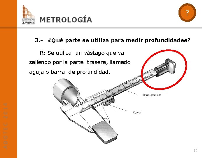 ? 3. - ¿Qué parte se utiliza para medir profundidades? R: Se utiliza un