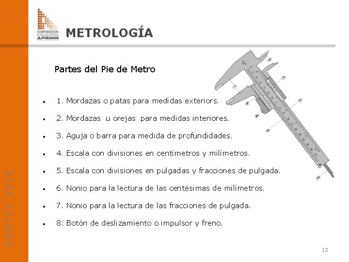  Partes del Pie de Metro 1. Mordazas o patas para medidas exteriors. 2.