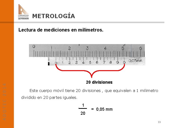 Lectura de mediciones en milímetros. 20 divisiones Este cuerpo móvil tiene 20 divisiones ,