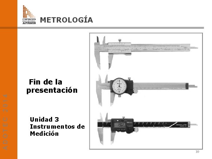 ADOTEC 2014 Fin de la presentación Unidad 3 Instrumentos de Medición 39 