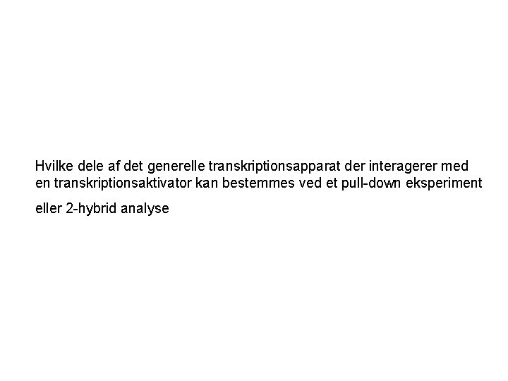 Hvilke dele af det generelle transkriptionsapparat der interagerer med en transkriptionsaktivator kan bestemmes ved