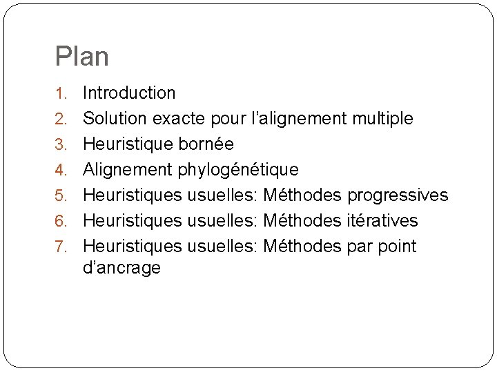 Plan 1. Introduction 2. Solution exacte pour l’alignement multiple 3. Heuristique bornée 4. Alignement