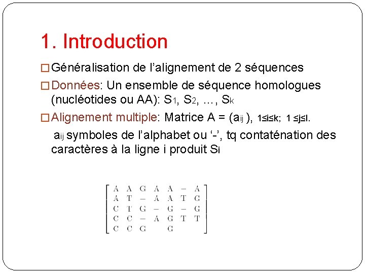 1. Introduction � Généralisation de l’alignement de 2 séquences � Données: Un ensemble de