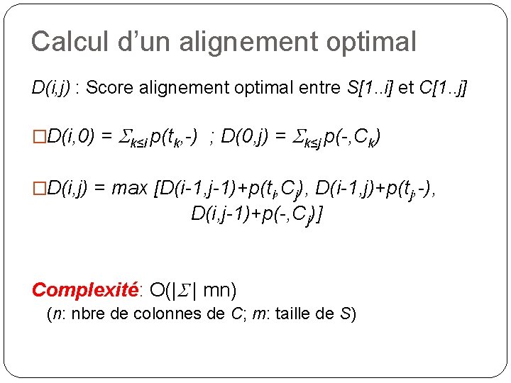 Calcul d’un alignement optimal D(i, j) : Score alignement optimal entre S[1. . i]