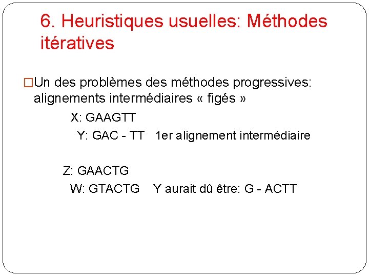 6. Heuristiques usuelles: Méthodes itératives �Un des problèmes des méthodes progressives: alignements intermédiaires «