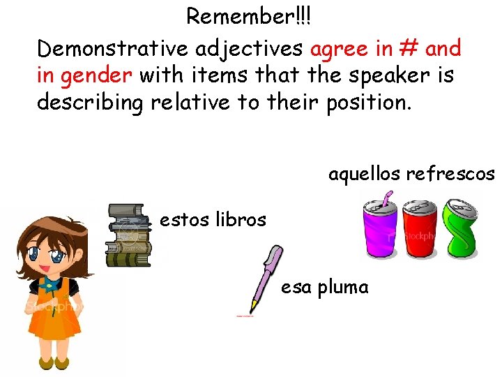 Remember!!! Demonstrative adjectives agree in # and in gender with items that the speaker