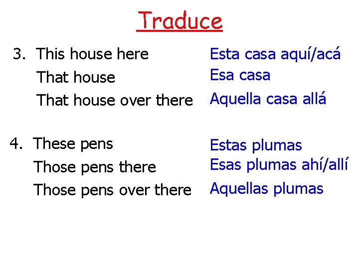 Traduce 3. This house here That house over there Esta casa aquí/acá Esa casa