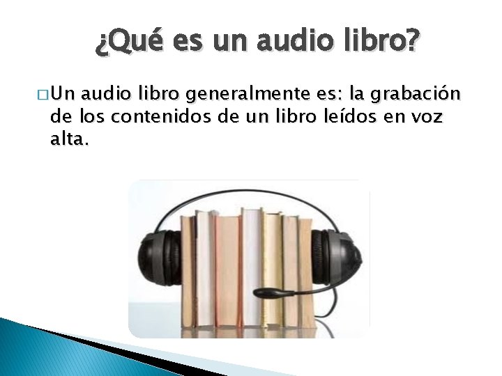 ¿Qué es un audio libro? � Un audio libro generalmente es: la grabación de