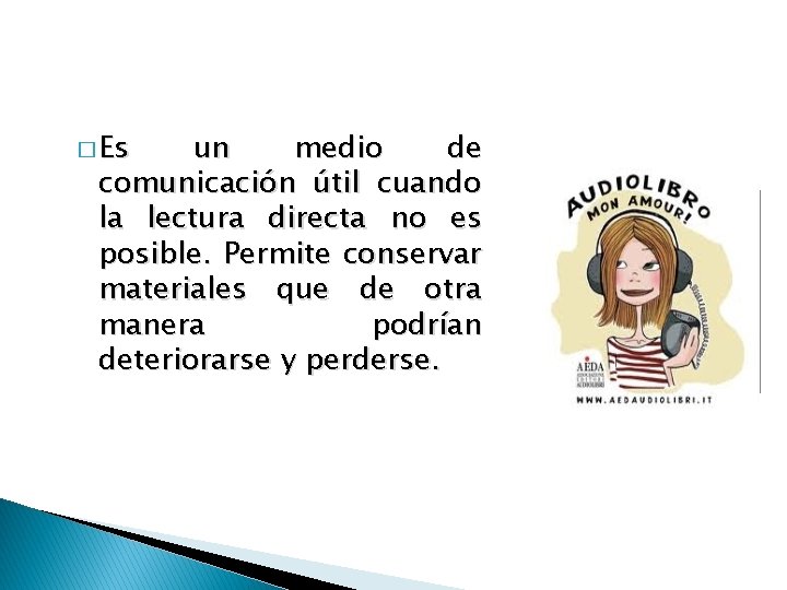 � Es un medio de comunicación útil cuando la lectura directa no es posible.