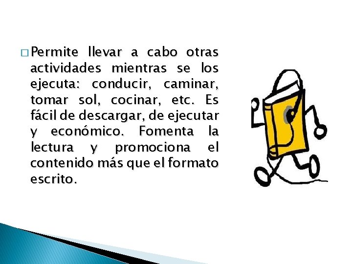 � Permite llevar a cabo otras actividades mientras se los ejecuta: conducir, caminar, tomar