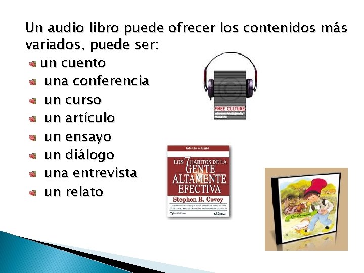 Un audio libro puede ofrecer los contenidos más variados, puede ser: un cuento una