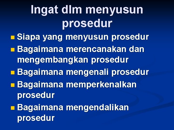 Ingat dlm menyusun prosedur n Siapa yang menyusun prosedur n Bagaimana merencanakan dan mengembangkan