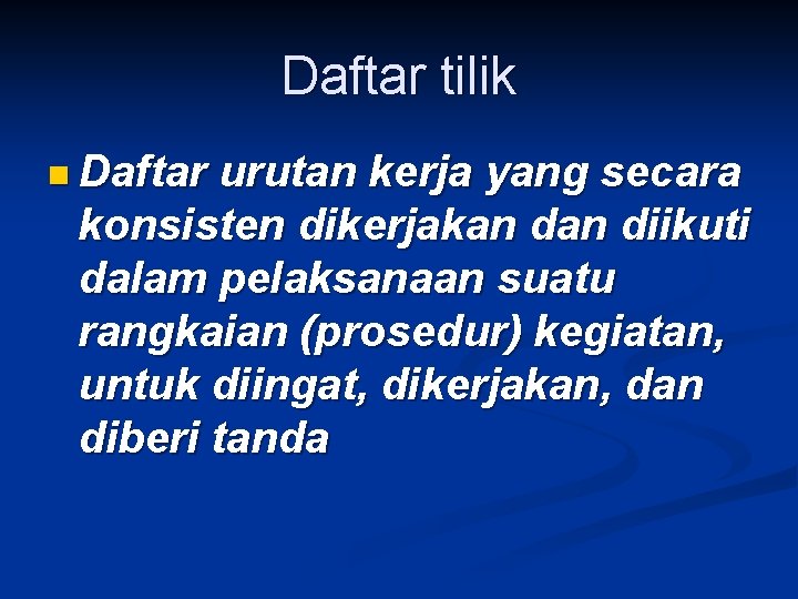 Daftar tilik n Daftar urutan kerja yang secara konsisten dikerjakan diikuti dalam pelaksanaan suatu