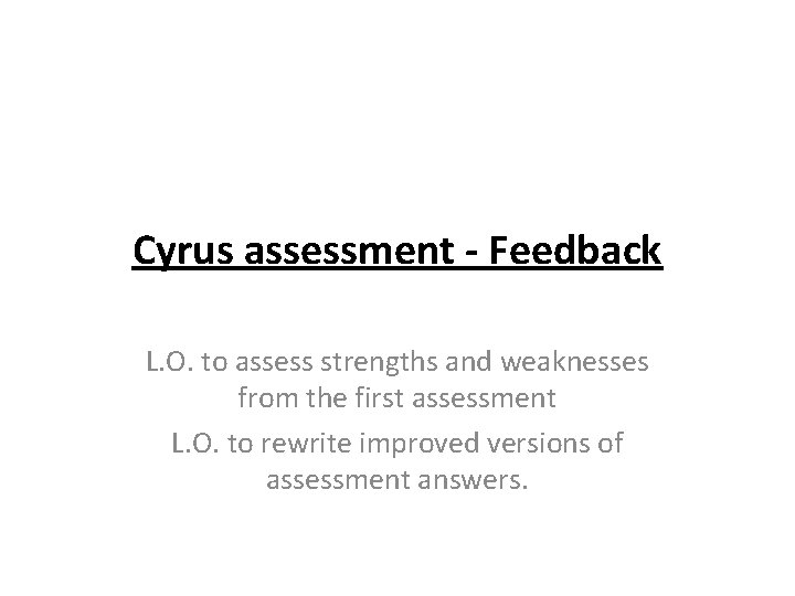 Cyrus assessment - Feedback L. O. to assess strengths and weaknesses from the first