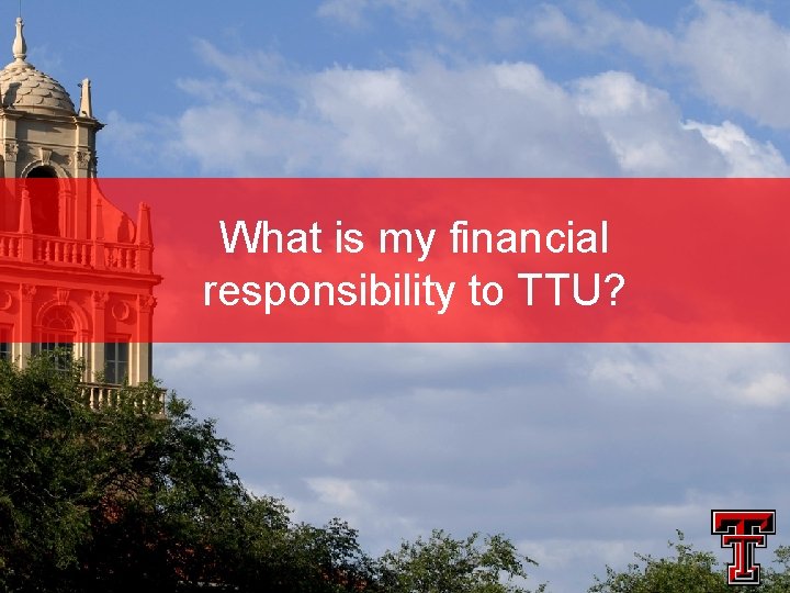 What is my financial responsibility to TTU? 