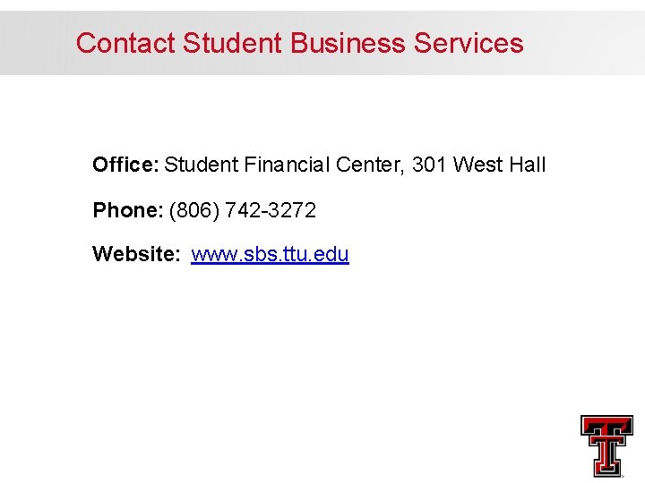 Contact Student Business Services Office: Student Financial Center, 301 West Hall Phone: (806) 742