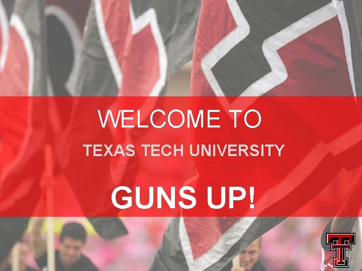 WELCOME TO TEXAS TECH UNIVERSITY GUNS UP! 