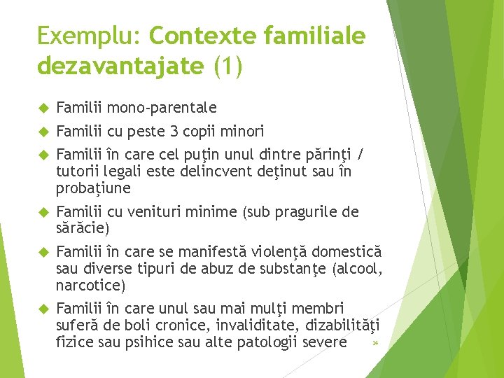 Exemplu: Contexte familiale dezavantajate (1) Familii mono-parentale Familii cu peste 3 copii minori Familii