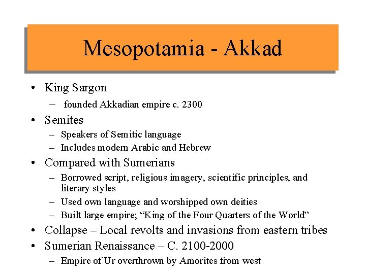 Mesopotamia - Akkad • King Sargon – founded Akkadian empire c. 2300 • Semites