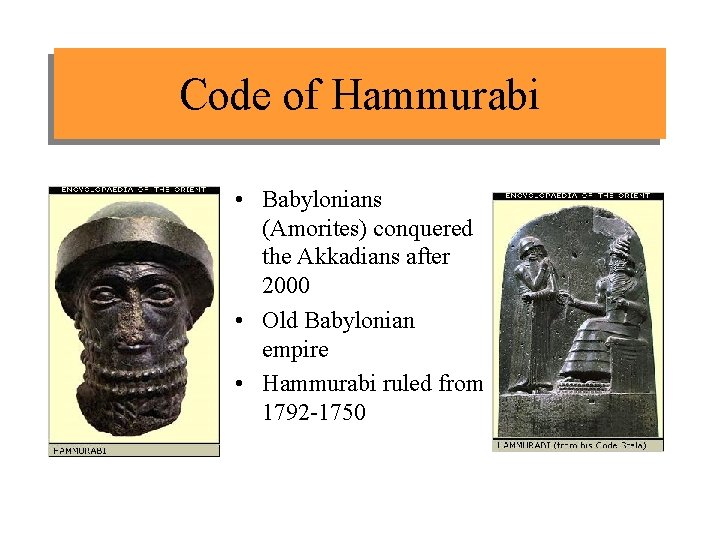 Code of Hammurabi • Babylonians (Amorites) conquered the Akkadians after 2000 • Old Babylonian