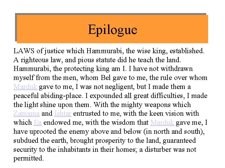 Epilogue LAWS of justice which Hammurabi, the wise king, established. A righteous law, and