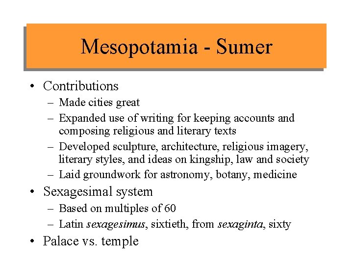 Mesopotamia - Sumer • Contributions – Made cities great – Expanded use of writing