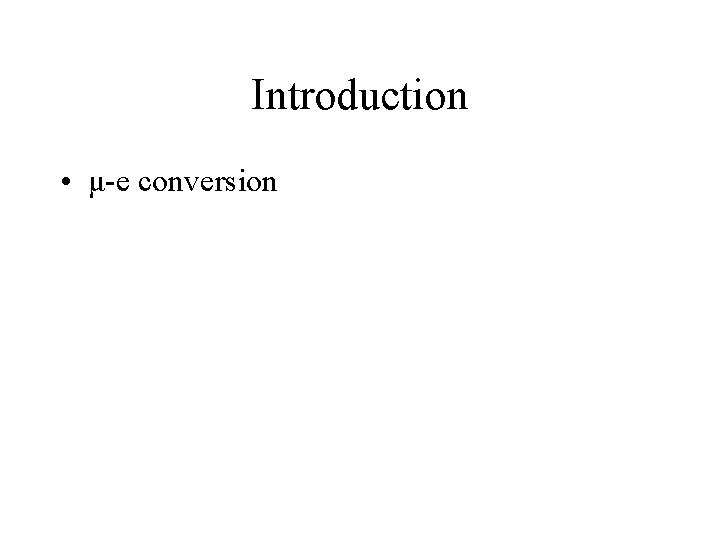 Introduction • μ-e conversion 