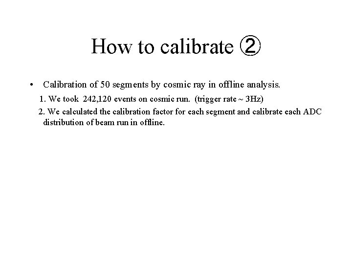 How to calibrate ② • Calibration of 50 segments by cosmic ray in offline