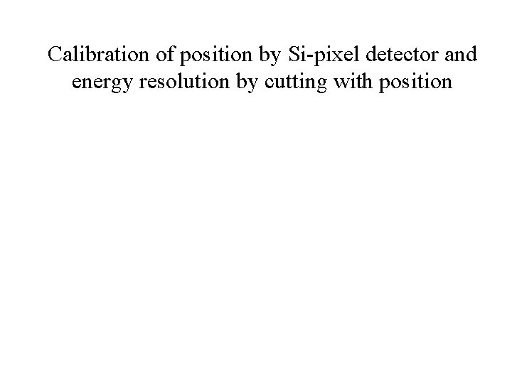 Calibration of position by Si-pixel detector and energy resolution by cutting with position 