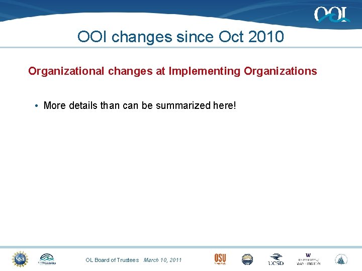 OOI changes since Oct 2010 Organizational changes at Implementing Organizations • More details than