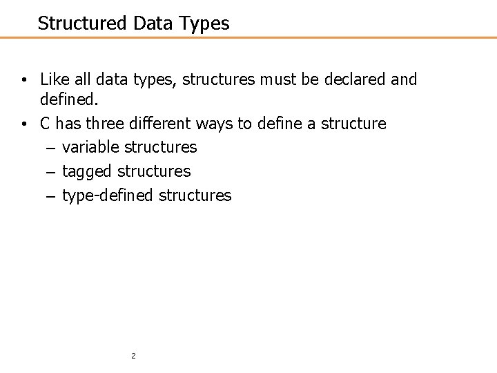 Structured Data Types • Like all data types, structures must be declared and defined.